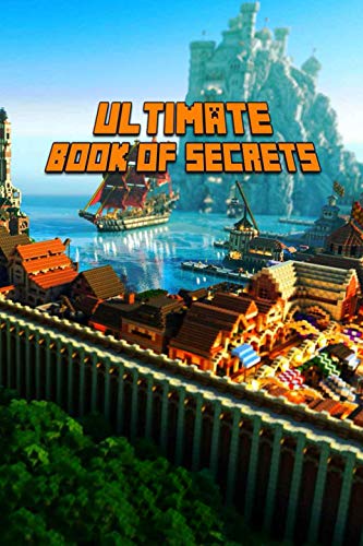 Ultimate Book of Secrets: Unbelievable Game Secrets You Coudn't Imagine Before! Game Tips & Tricks, Hints and Secrets for All Minecrafters