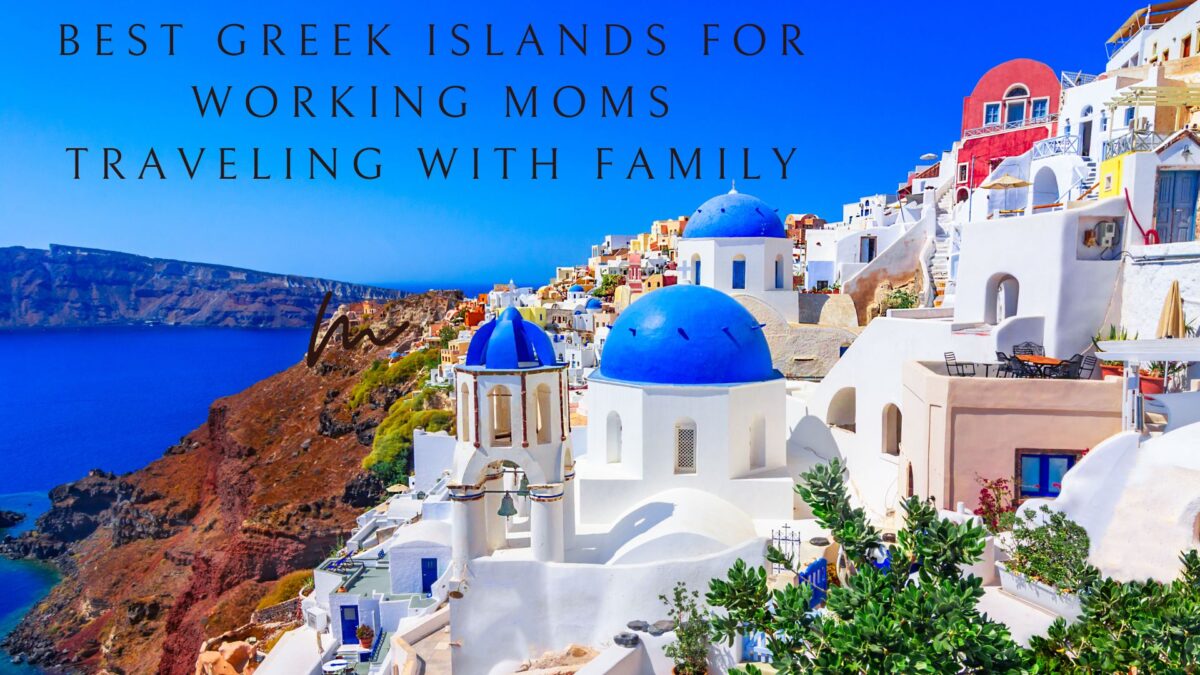 Best Greek Islands for Working Moms Traveling with Family